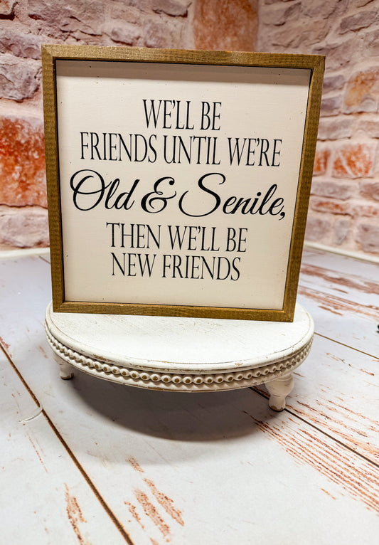 We'll Be Friends Until We're Old & Senile Wall Sign
